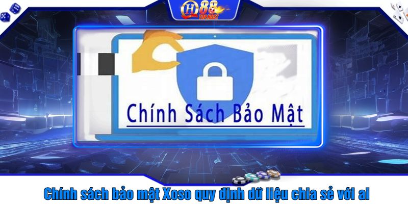 Chính sách bảo mật Xoso quy định dữ liệu chia sẻ với ai?